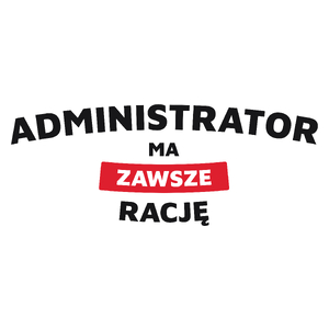 Administrator Ma Zawsze Rację - Kubek Biały