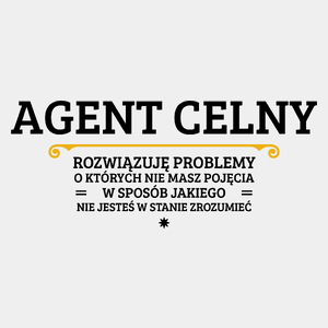 Agent Celny - Rozwiązuje Problemy O Których Nie Masz Pojęcia - Męska Koszulka Biała