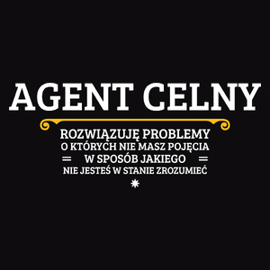 Agent Celny - Rozwiązuje Problemy O Których Nie Masz Pojęcia - Męska Koszulka Czarna