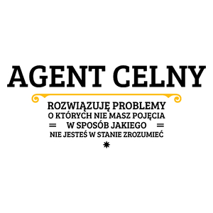 Agent Celny - Rozwiązuje Problemy O Których Nie Masz Pojęcia - Kubek Biały