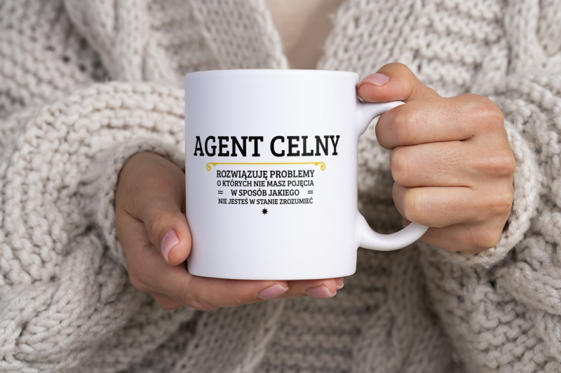 Agent Celny - Rozwiązuje Problemy O Których Nie Masz Pojęcia - Kubek Biały