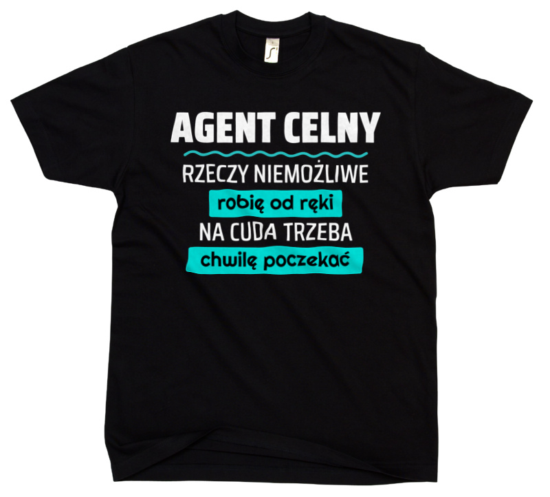 Agent Celny - Rzeczy Niemożliwe Robię Od Ręki - Na Cuda Trzeba Chwilę Poczekać - Męska Koszulka Czarna