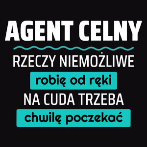 Agent Celny - Rzeczy Niemożliwe Robię Od Ręki - Na Cuda Trzeba Chwilę Poczekać - Męska Koszulka Czarna