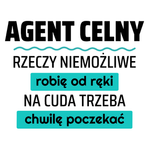 Agent Celny - Rzeczy Niemożliwe Robię Od Ręki - Na Cuda Trzeba Chwilę Poczekać - Kubek Biały