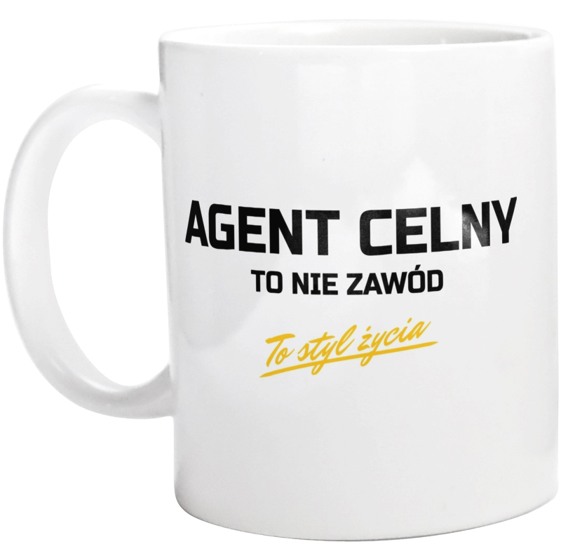 Agent Celny To Nie Zawód - To Styl Życia - Kubek Biały