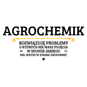 Agrochemik - Rozwiązuje Problemy O Których Nie Masz Pojęcia - Kubek Biały