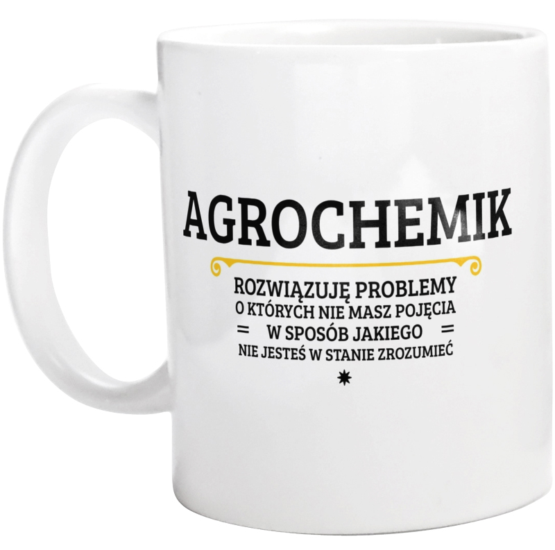 Agrochemik - Rozwiązuje Problemy O Których Nie Masz Pojęcia - Kubek Biały