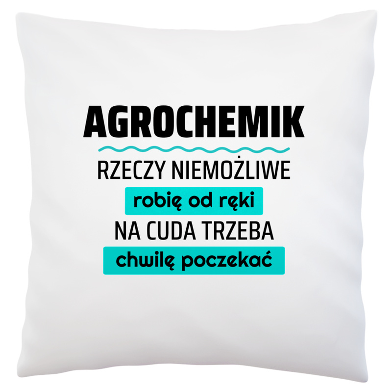 Agrochemik - Rzeczy Niemożliwe Robię Od Ręki - Na Cuda Trzeba Chwilę Poczekać - Poduszka Biała