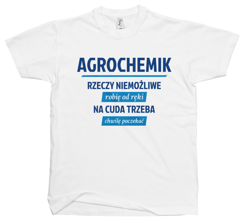 Agrochemik - Rzeczy Niemożliwe Robię Od Ręki - Na Cuda Trzeba Chwilę Poczekać - Męska Koszulka Biała