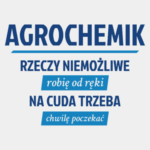 Agrochemik - Rzeczy Niemożliwe Robię Od Ręki - Na Cuda Trzeba Chwilę Poczekać - Męska Koszulka Biała