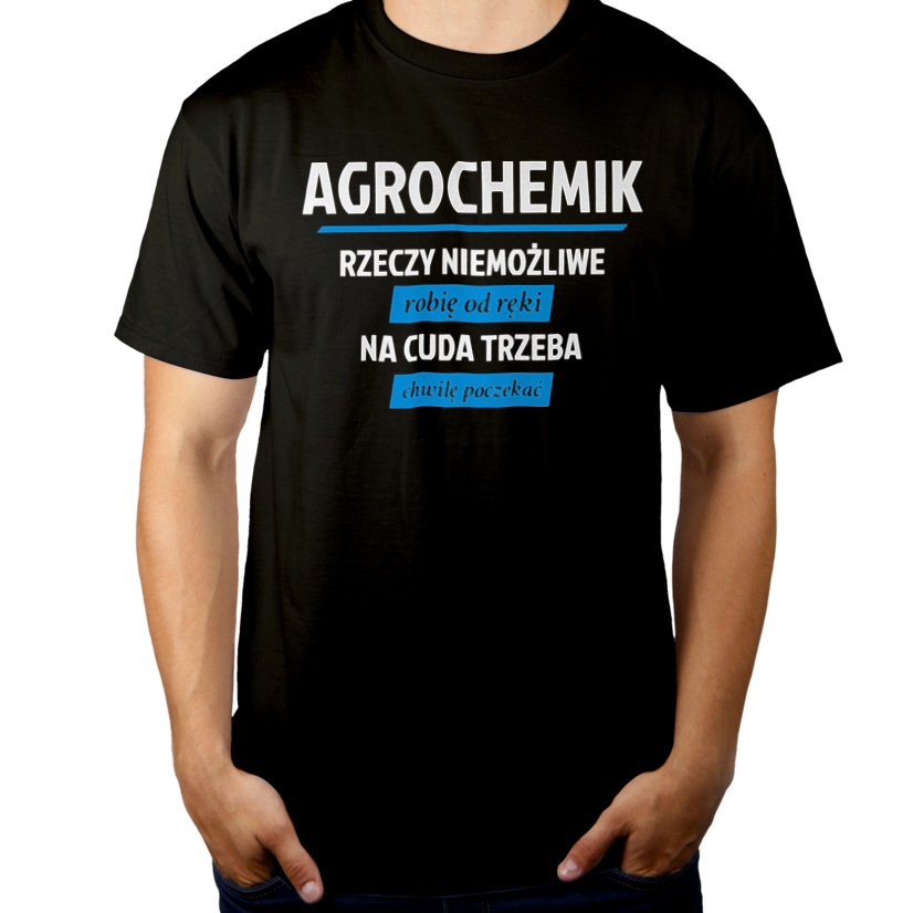 Agrochemik - Rzeczy Niemożliwe Robię Od Ręki - Na Cuda Trzeba Chwilę Poczekać - Męska Koszulka Czarna