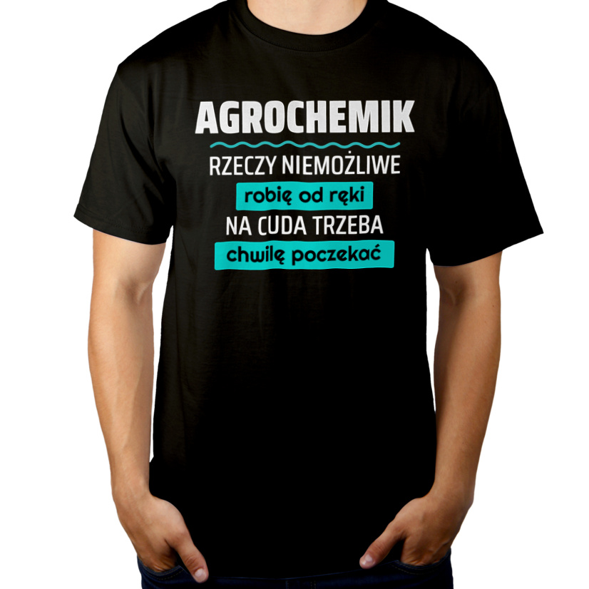 Agrochemik - Rzeczy Niemożliwe Robię Od Ręki - Na Cuda Trzeba Chwilę Poczekać - Męska Koszulka Czarna