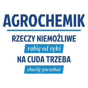 Agrochemik - Rzeczy Niemożliwe Robię Od Ręki - Na Cuda Trzeba Chwilę Poczekać - Kubek Biały