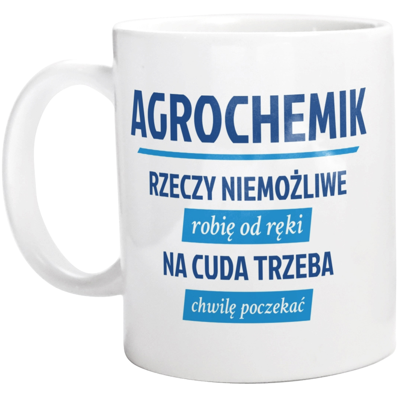 Agrochemik - Rzeczy Niemożliwe Robię Od Ręki - Na Cuda Trzeba Chwilę Poczekać - Kubek Biały