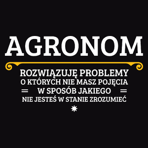 Agronom - Rozwiązuje Problemy O Których Nie Masz Pojęcia - Męska Koszulka Czarna