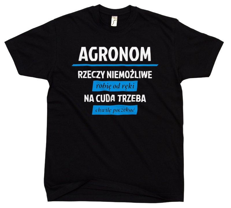 Agronom - Rzeczy Niemożliwe Robię Od Ręki - Na Cuda Trzeba Chwilę Poczekać - Męska Koszulka Czarna