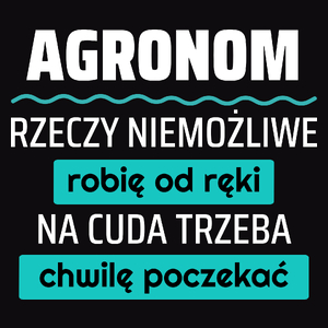 Agronom - Rzeczy Niemożliwe Robię Od Ręki - Na Cuda Trzeba Chwilę Poczekać - Męska Koszulka Czarna