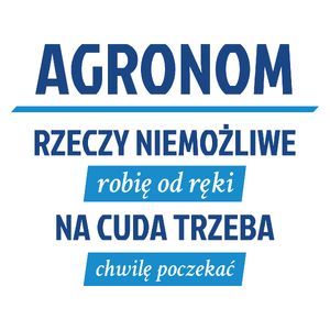 Agronom - Rzeczy Niemożliwe Robię Od Ręki - Na Cuda Trzeba Chwilę Poczekać - Kubek Biały