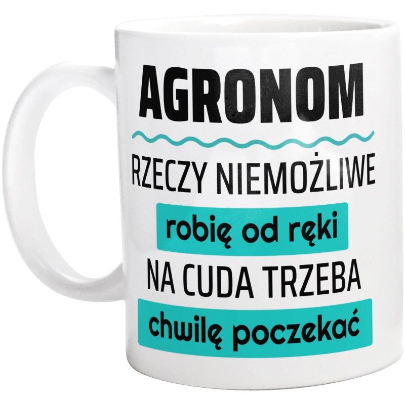 Agronom - Rzeczy Niemożliwe Robię Od Ręki - Na Cuda Trzeba Chwilę Poczekać - Kubek Biały