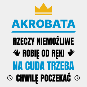 Akrobata Rzeczy Niemożliwe Robię Od Ręki - Męska Koszulka Biała