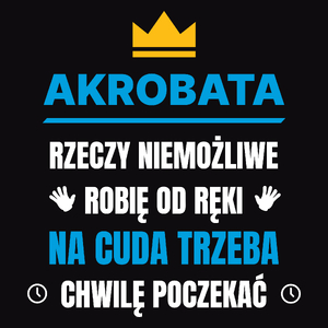 Akrobata Rzeczy Niemożliwe Robię Od Ręki - Męska Koszulka Czarna