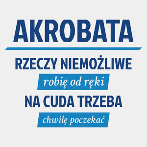 Akrobata - Rzeczy Niemożliwe Robię Od Ręki - Na Cuda Trzeba Chwilę Poczekać - Męska Koszulka Biała