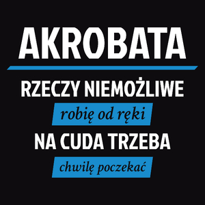 Akrobata - Rzeczy Niemożliwe Robię Od Ręki - Na Cuda Trzeba Chwilę Poczekać - Męska Koszulka Czarna