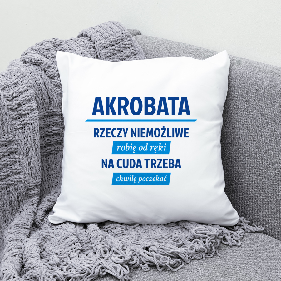 Akrobata - Rzeczy Niemożliwe Robię Od Ręki - Na Cuda Trzeba Chwilę Poczekać - Poduszka Biała