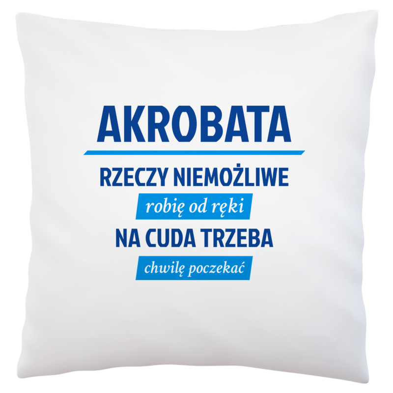 Akrobata - Rzeczy Niemożliwe Robię Od Ręki - Na Cuda Trzeba Chwilę Poczekać - Poduszka Biała