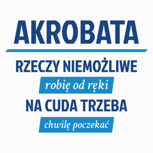 Akrobata - Rzeczy Niemożliwe Robię Od Ręki - Na Cuda Trzeba Chwilę Poczekać - Poduszka Biała