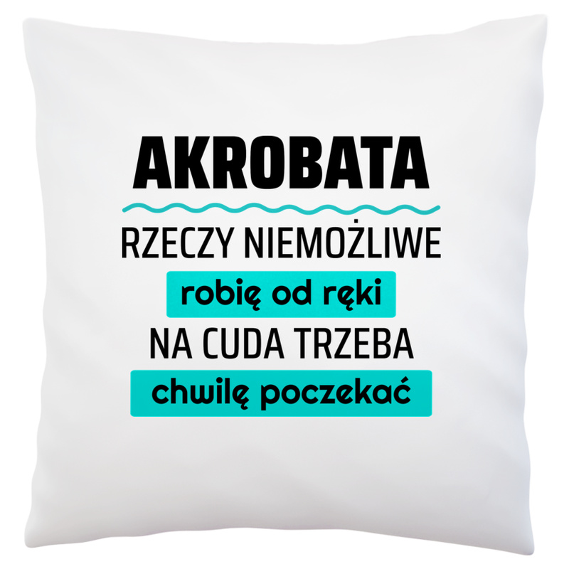 Akrobata - Rzeczy Niemożliwe Robię Od Ręki - Na Cuda Trzeba Chwilę Poczekać - Poduszka Biała