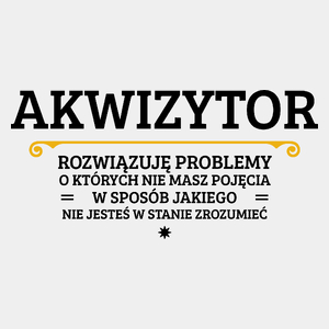 Akwizytor - Rozwiązuje Problemy O Których Nie Masz Pojęcia - Męska Koszulka Biała