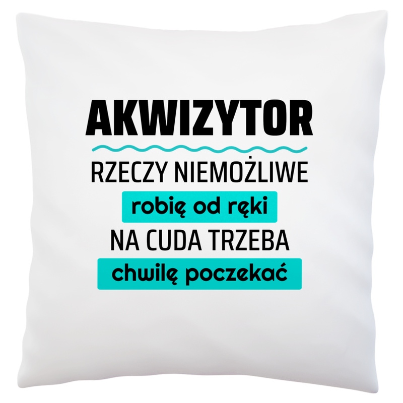 Akwizytor - Rzeczy Niemożliwe Robię Od Ręki - Na Cuda Trzeba Chwilę Poczekać - Poduszka Biała