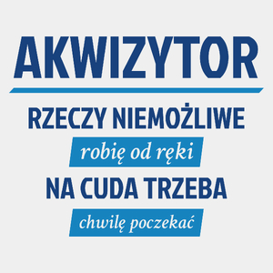 Akwizytor - Rzeczy Niemożliwe Robię Od Ręki - Na Cuda Trzeba Chwilę Poczekać - Męska Koszulka Biała