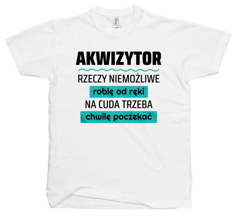 Akwizytor - Rzeczy Niemożliwe Robię Od Ręki - Na Cuda Trzeba Chwilę Poczekać - Męska Koszulka Biała