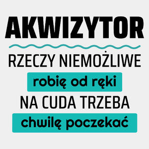 Akwizytor - Rzeczy Niemożliwe Robię Od Ręki - Na Cuda Trzeba Chwilę Poczekać - Męska Koszulka Biała