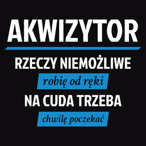 Akwizytor - Rzeczy Niemożliwe Robię Od Ręki - Na Cuda Trzeba Chwilę Poczekać - Męska Koszulka Czarna