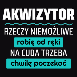 Akwizytor - Rzeczy Niemożliwe Robię Od Ręki - Na Cuda Trzeba Chwilę Poczekać - Męska Koszulka Czarna