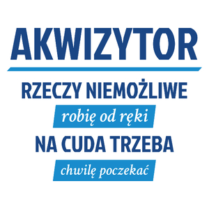 Akwizytor - Rzeczy Niemożliwe Robię Od Ręki - Na Cuda Trzeba Chwilę Poczekać - Kubek Biały