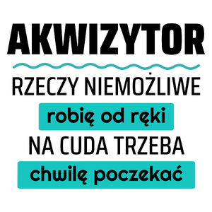 Akwizytor - Rzeczy Niemożliwe Robię Od Ręki - Na Cuda Trzeba Chwilę Poczekać - Kubek Biały