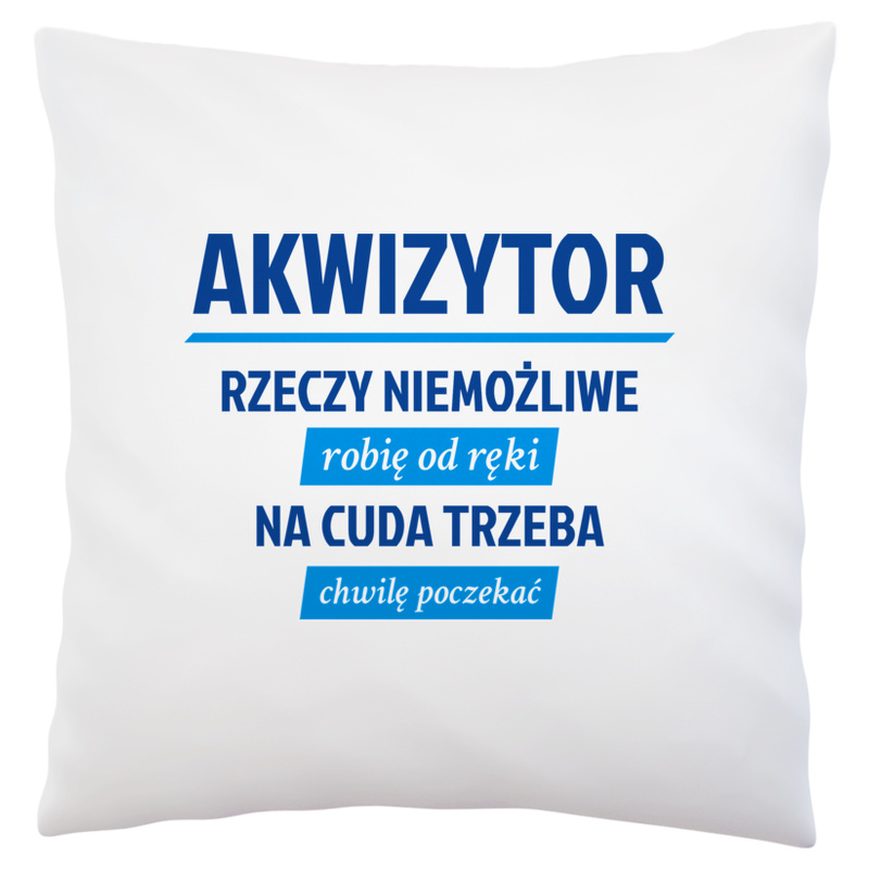 Akwizytor - Rzeczy Niemożliwe Robię Od Ręki - Na Cuda Trzeba Chwilę Poczekać - Poduszka Biała