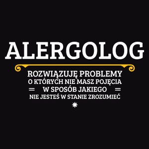 Alergolog - Rozwiązuje Problemy O Których Nie Masz Pojęcia - Męska Koszulka Czarna