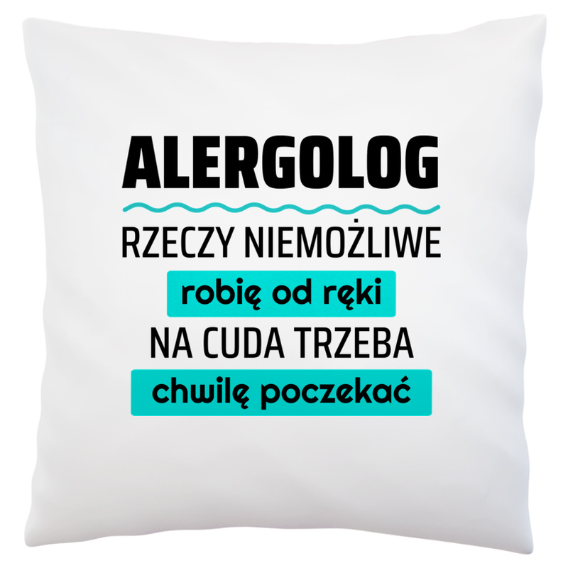 Alergolog - Rzeczy Niemożliwe Robię Od Ręki - Na Cuda Trzeba Chwilę Poczekać - Poduszka Biała