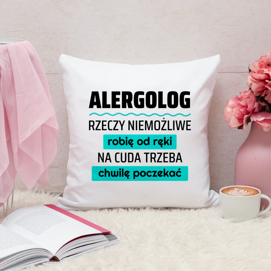 Alergolog - Rzeczy Niemożliwe Robię Od Ręki - Na Cuda Trzeba Chwilę Poczekać - Poduszka Biała