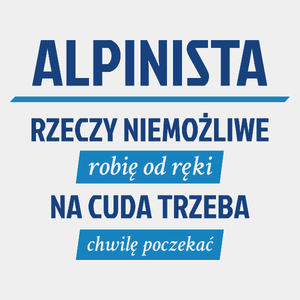 Alpinista - Rzeczy Niemożliwe Robię Od Ręki - Na Cuda Trzeba Chwilę Poczekać - Męska Koszulka Biała