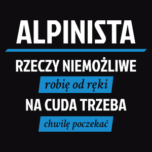 Alpinista - Rzeczy Niemożliwe Robię Od Ręki - Na Cuda Trzeba Chwilę Poczekać - Męska Koszulka Czarna