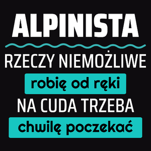 Alpinista - Rzeczy Niemożliwe Robię Od Ręki - Na Cuda Trzeba Chwilę Poczekać - Męska Koszulka Czarna