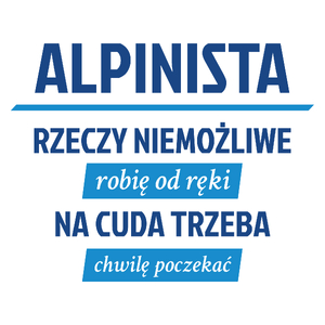 Alpinista - Rzeczy Niemożliwe Robię Od Ręki - Na Cuda Trzeba Chwilę Poczekać - Kubek Biały