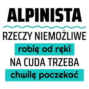 Alpinista - Rzeczy Niemożliwe Robię Od Ręki - Na Cuda Trzeba Chwilę Poczekać - Kubek Biały