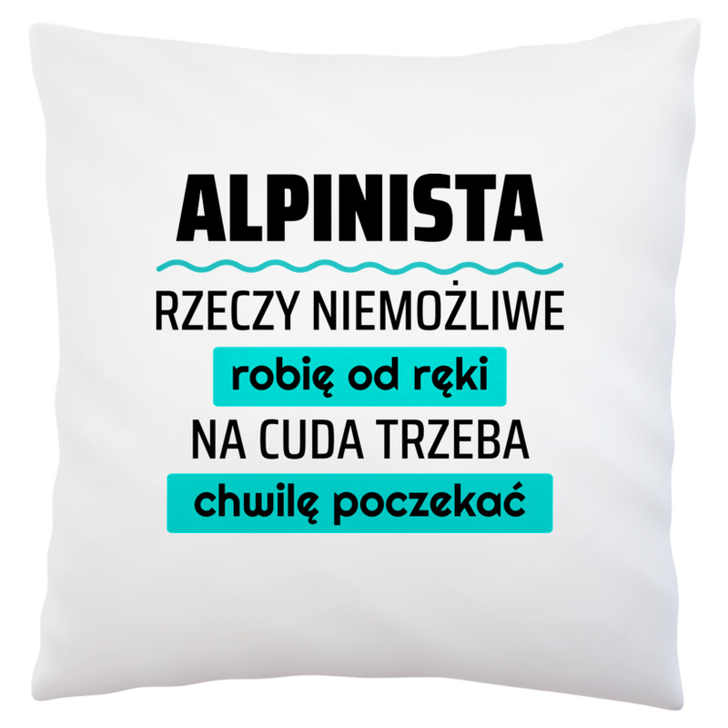 Alpinista - Rzeczy Niemożliwe Robię Od Ręki - Na Cuda Trzeba Chwilę Poczekać - Poduszka Biała